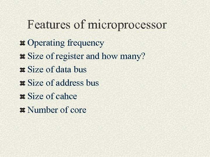 Features of microprocessor Operating frequency Size of register and how many? Size of data