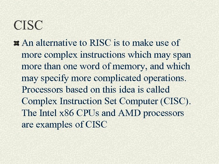 CISC An alternative to RISC is to make use of more complex instructions which