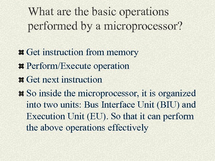 What are the basic operations performed by a microprocessor? Get instruction from memory Perform/Execute