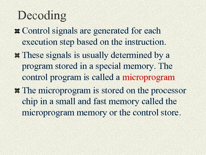 Decoding Control signals are generated for each execution step based on the instruction. These