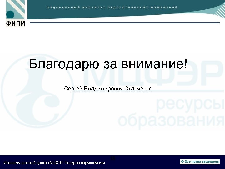 Благодарю за внимание! Сергей Владимирович Станченко Информационный центр «МЦФЭР Ресурсы образования» 18 