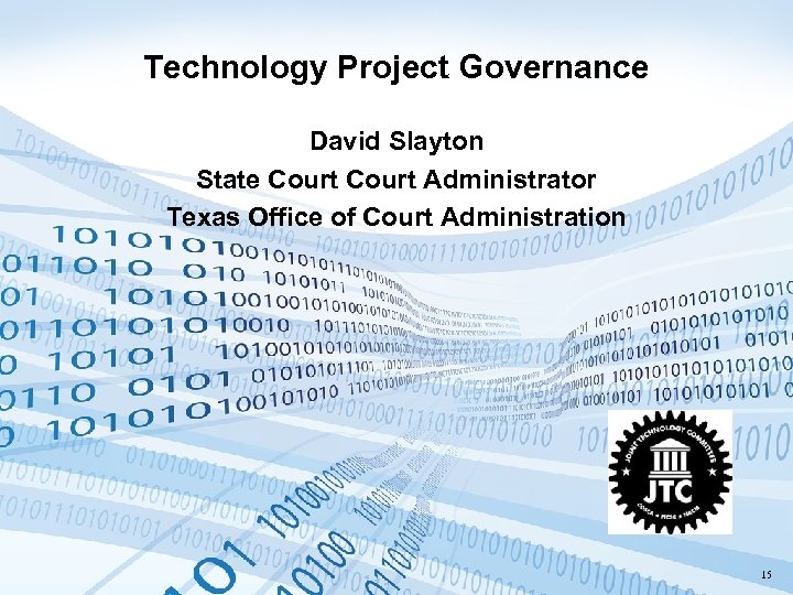 Technology Project Governance David Slayton State Court Administrator Texas Office of Court Administration 15