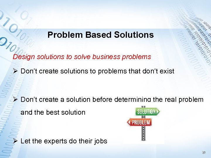 Problem Based Solutions Design solutions to solve business problems Ø Don’t create solutions to