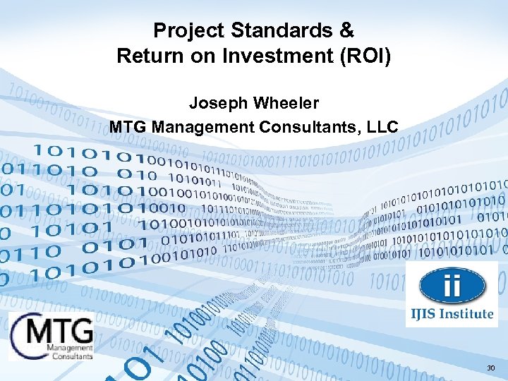 Project Standards & Return on Investment (ROI) Joseph Wheeler MTG Management Consultants, LLC 30