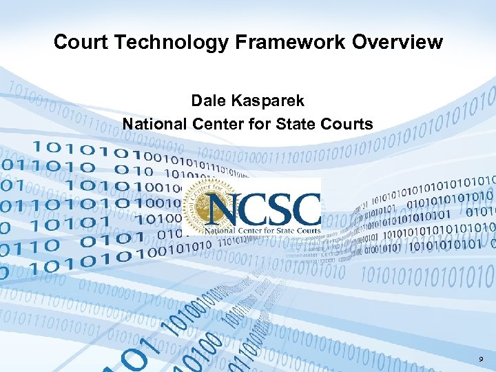 Court Technology Framework Overview Dale Kasparek National Center for State Courts 9 