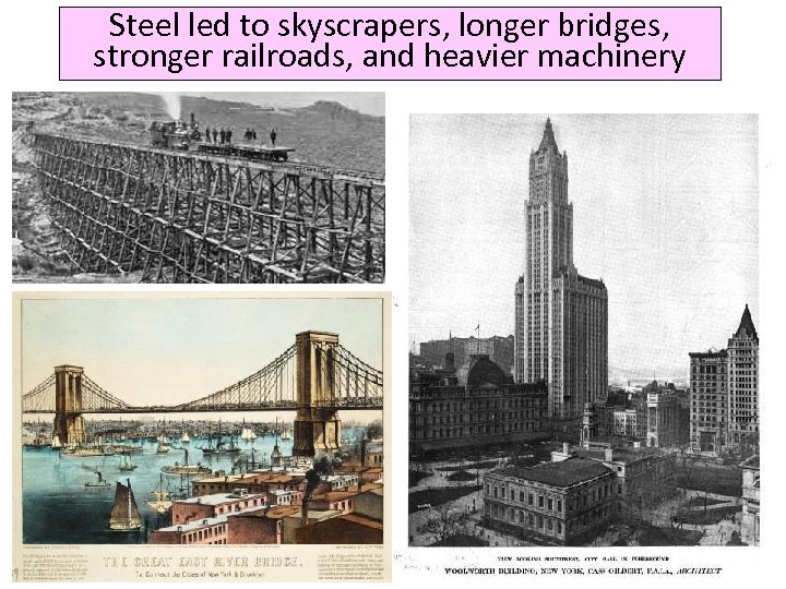 Steel led to skyscrapers, longer bridges, stronger railroads, and heavier machinery 