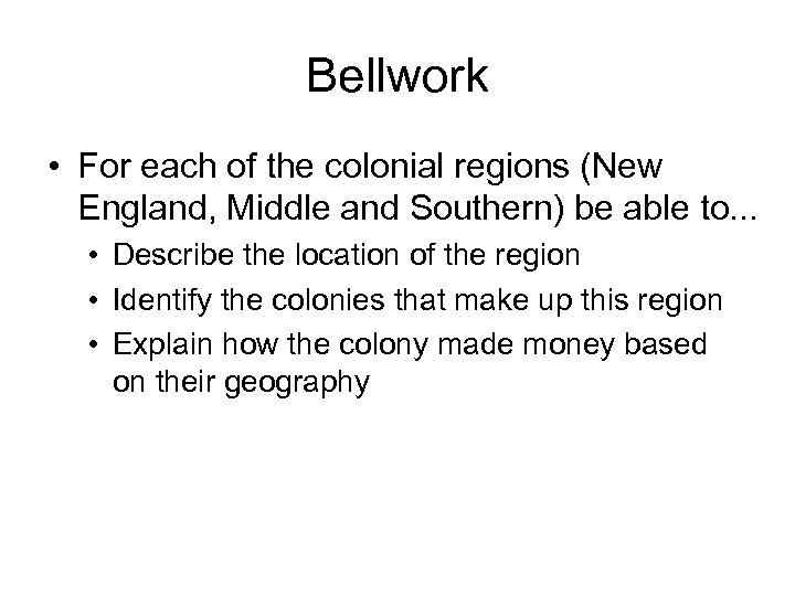 Bellwork • For each of the colonial regions (New England, Middle and Southern) be