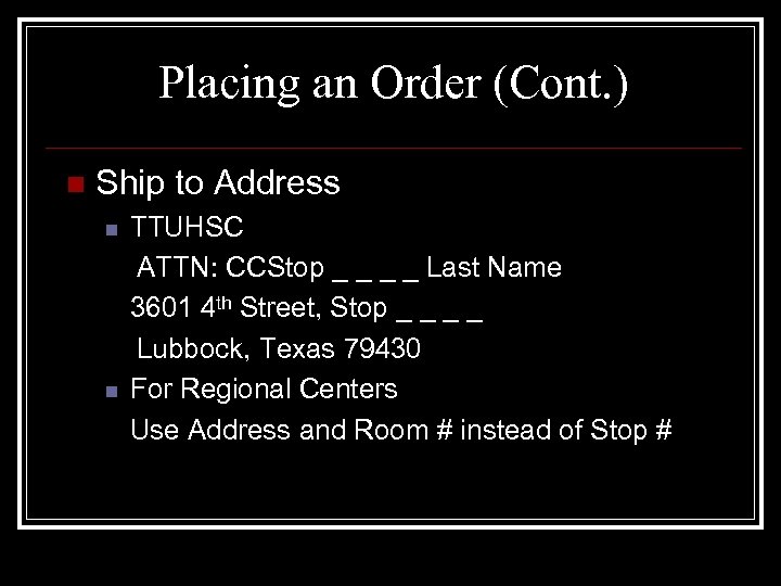 Placing an Order (Cont. ) n Ship to Address n n TTUHSC ATTN: CCStop