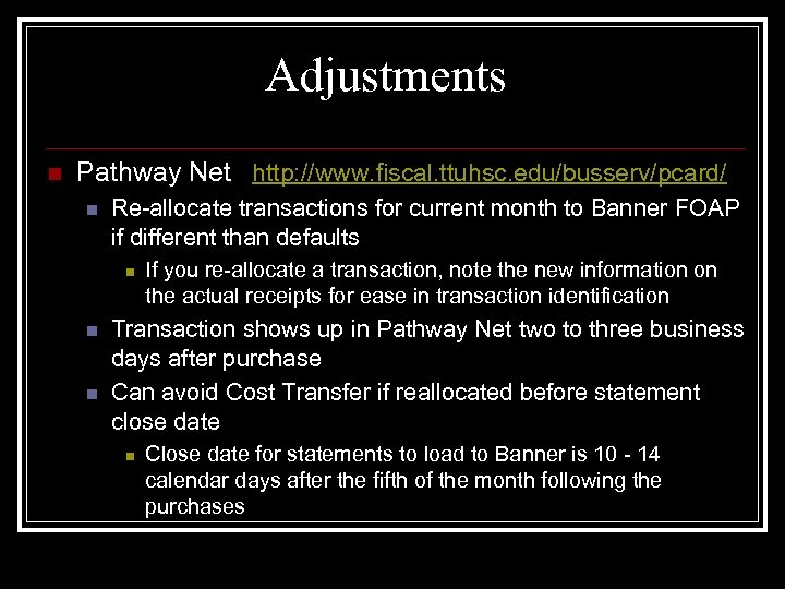 Adjustments n Pathway Net http: //www. fiscal. ttuhsc. edu/busserv/pcard/ n Re-allocate transactions for current