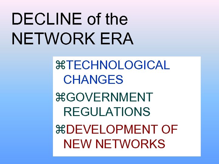 DECLINE of the NETWORK ERA z. TECHNOLOGICAL CHANGES z. GOVERNMENT REGULATIONS z. DEVELOPMENT OF