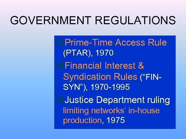 GOVERNMENT REGULATIONS z. Prime-Time Access Rule (PTAR), 1970 z. Financial Interest & Syndication Rules