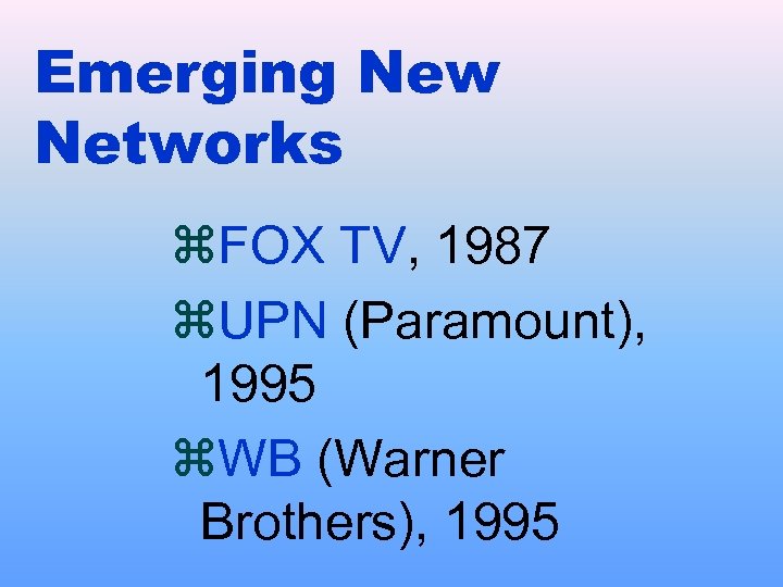 Emerging New Networks z. FOX TV, 1987 z. UPN (Paramount), 1995 z. WB (Warner