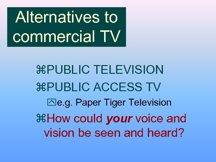 Alternatives to commercial TV z. PUBLIC TELEVISION z. PUBLIC ACCESS TV ye. g. Paper