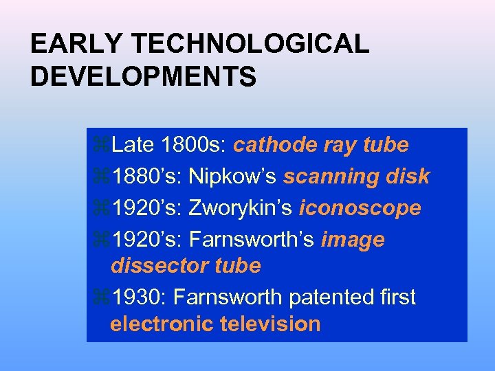EARLY TECHNOLOGICAL DEVELOPMENTS z. Late 1800 s: cathode ray tube z 1880’s: Nipkow’s scanning