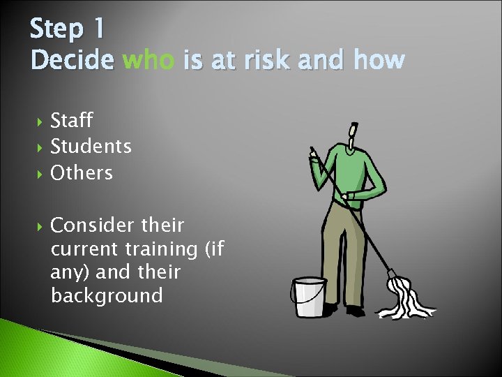 Step 1 Decide who is at risk and how Staff Students Others Consider their