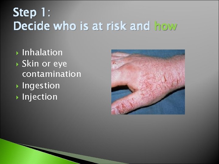 Step 1: Decide who is at risk and how Inhalation Skin or eye contamination