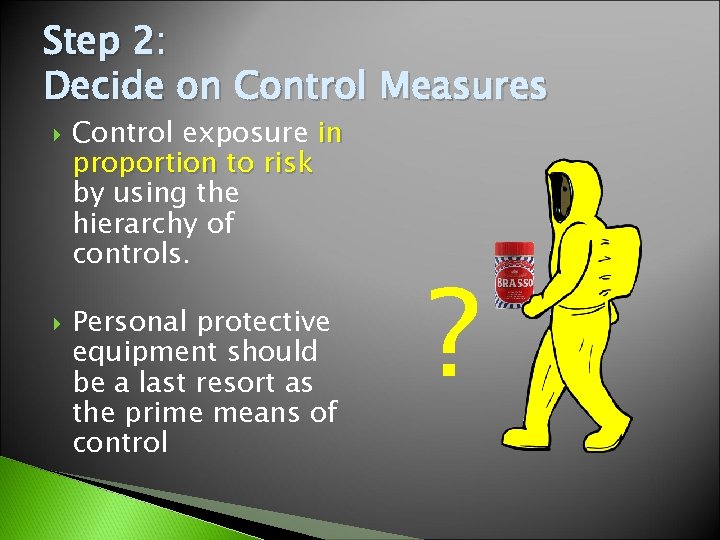 Step 2: Decide on Control Measures Control exposure in proportion to risk by using