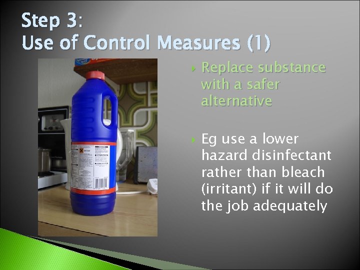 Step 3: Use of Control Measures (1) Replace substance with a safer alternative Eg