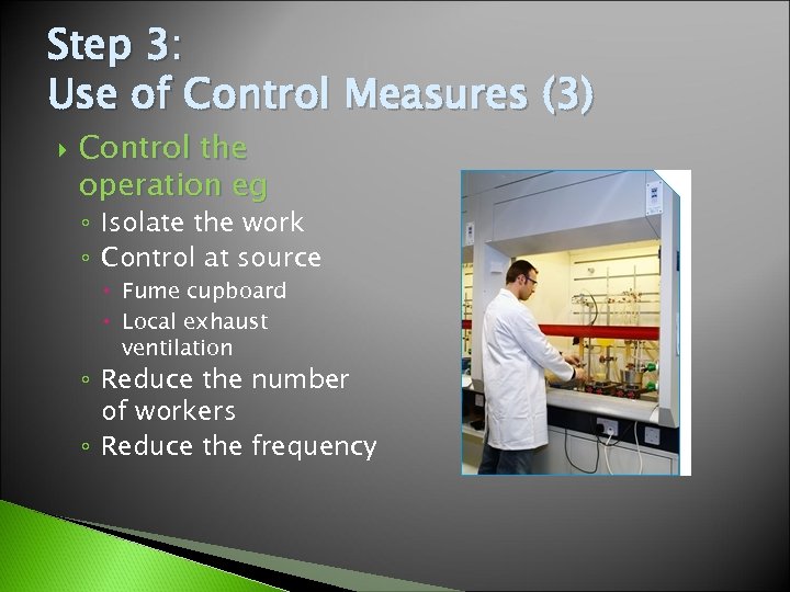 Step 3: Use of Control Measures (3) Control the operation eg ◦ Isolate the