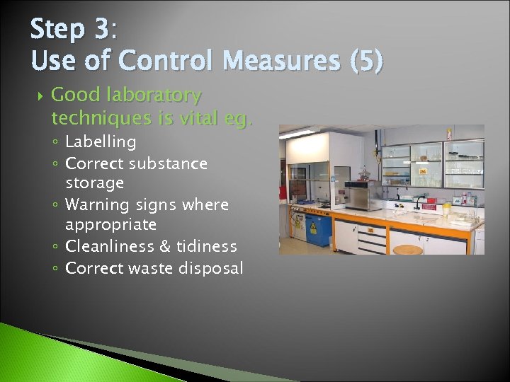 Step 3: Use of Control Measures (5) Good laboratory techniques is vital eg. ◦