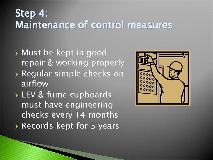 Step 4: Maintenance of control measures Must be kept in good repair & working