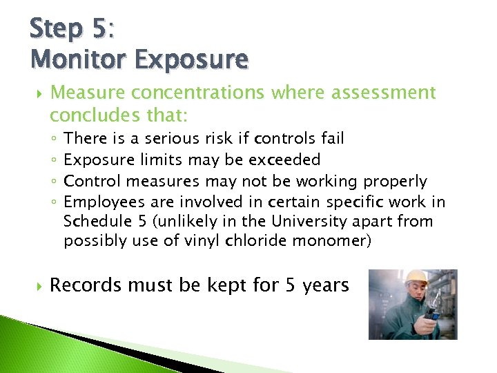 Step 5: Monitor Exposure Measure concentrations where assessment concludes that: ◦ ◦ There is