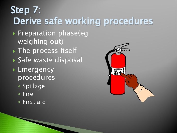 Step 7: Derive safe working procedures Preparation phase(eg weighing out) The process itself Safe