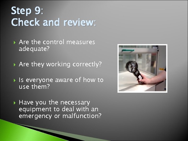 Step 9: Check and review: Are the control measures adequate? Are they working correctly?