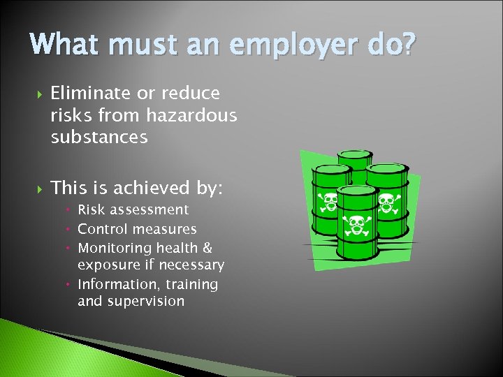 What must an employer do? Eliminate or reduce risks from hazardous substances This is