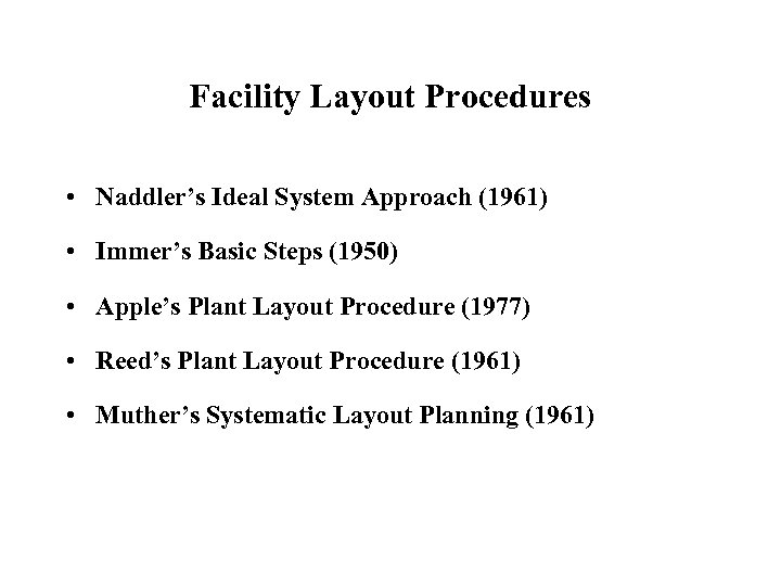 Facility Layout Procedures • Naddler’s Ideal System Approach (1961) • Immer’s Basic Steps (1950)