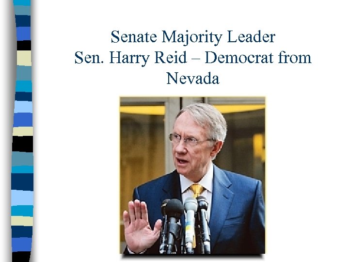 Senate Majority Leader Sen. Harry Reid – Democrat from Nevada 
