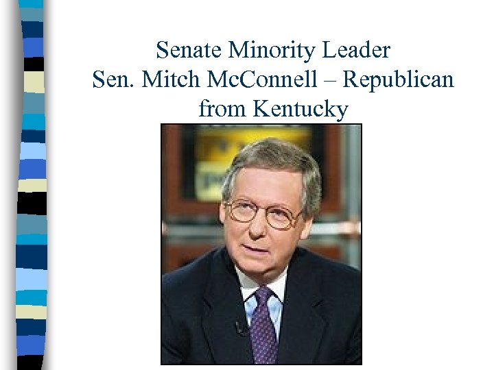 Senate Minority Leader Sen. Mitch Mc. Connell – Republican from Kentucky 