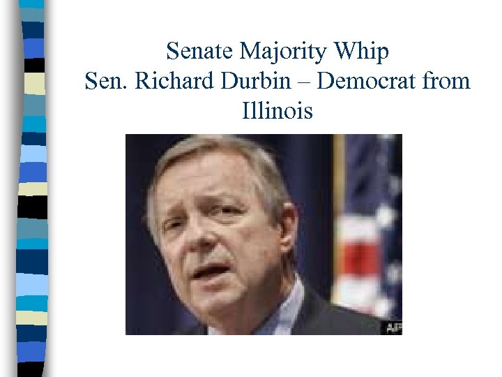 Senate Majority Whip Sen. Richard Durbin – Democrat from Illinois 