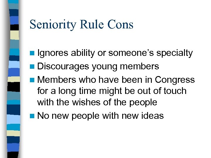 Seniority Rule Cons n Ignores ability or someone’s specialty n Discourages young members n