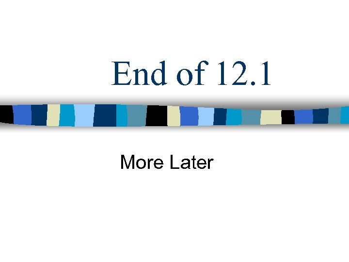 End of 12. 1 More Later 