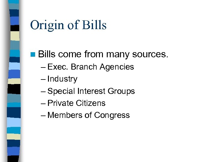 Origin of Bills n Bills come from many sources. – Exec. Branch Agencies –