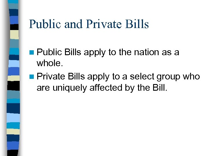Public and Private Bills n Public Bills apply to the nation as a whole.