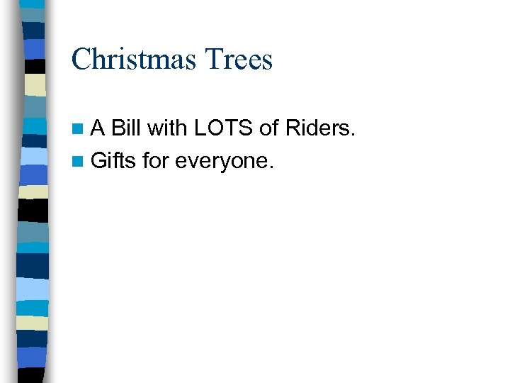 Christmas Trees n. A Bill with LOTS of Riders. n Gifts for everyone. 