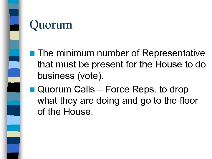 Quorum n The minimum number of Representative that must be present for the House