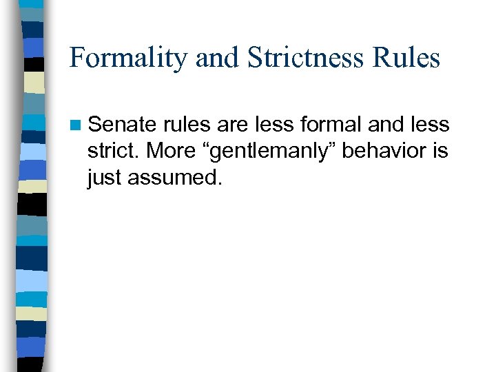 Formality and Strictness Rules n Senate rules are less formal and less strict. More