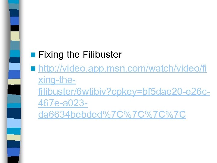 n Fixing the Filibuster n http: //video. app. msn. com/watch/video/fi xing-thefilibuster/6 wtibiv? cpkey=bf 5