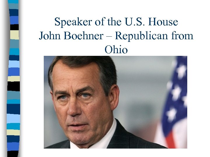 Speaker of the U. S. House John Boehner – Republican from Ohio 