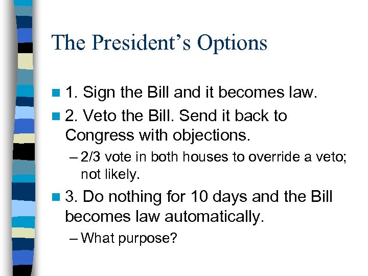 The President’s Options n 1. Sign the Bill and it becomes law. n 2.