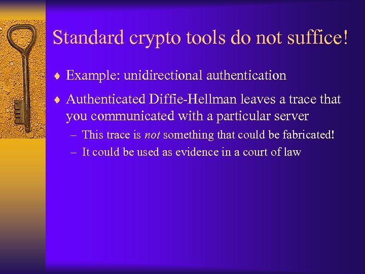 Standard crypto tools do not suffice! ¨ Example: unidirectional authentication ¨ Authenticated Diffie-Hellman leaves