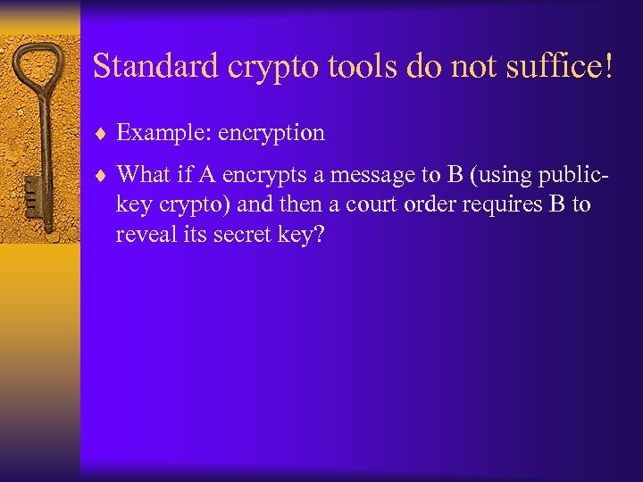 Standard crypto tools do not suffice! ¨ Example: encryption ¨ What if A encrypts