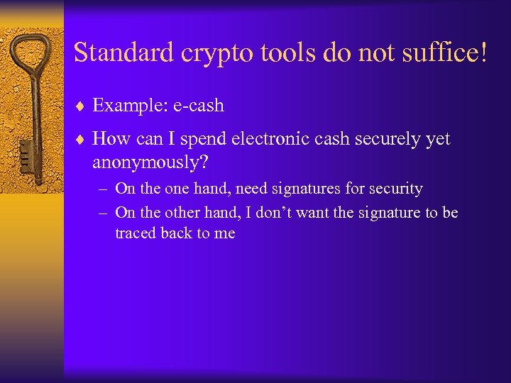 Standard crypto tools do not suffice! ¨ Example: e-cash ¨ How can I spend
