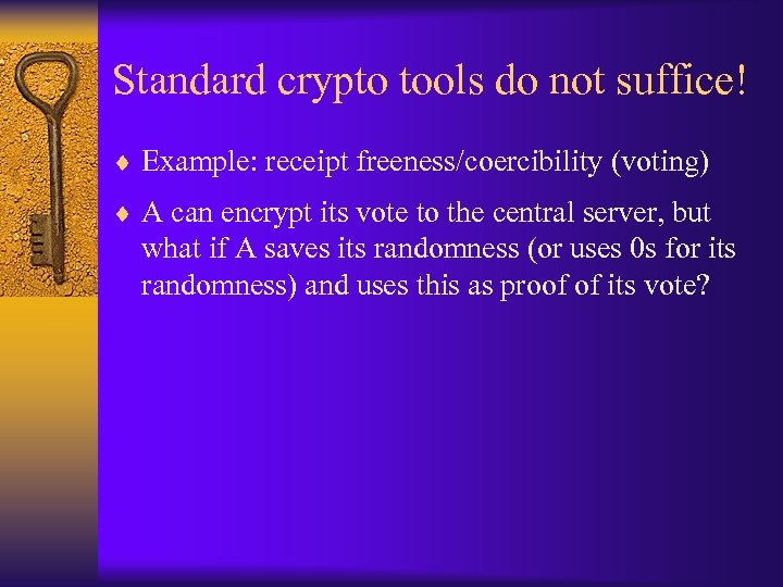Standard crypto tools do not suffice! ¨ Example: receipt freeness/coercibility (voting) ¨ A can