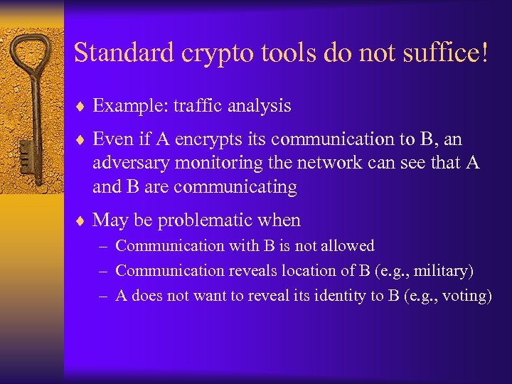 Standard crypto tools do not suffice! ¨ Example: traffic analysis ¨ Even if A