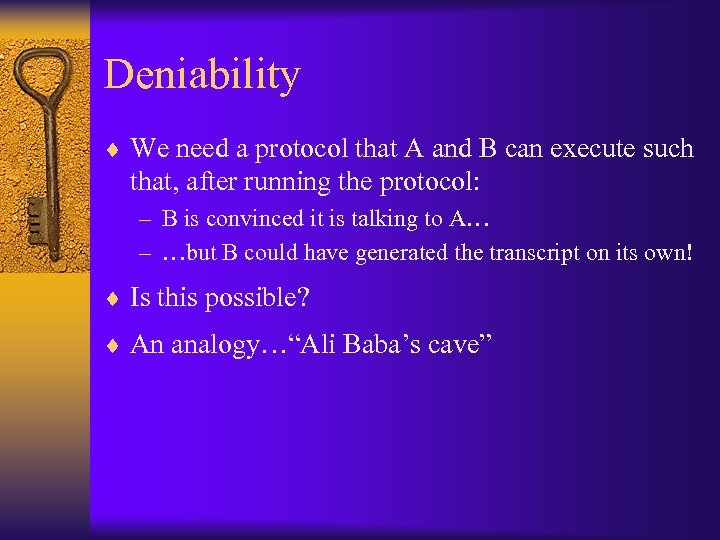 Deniability ¨ We need a protocol that A and B can execute such that,