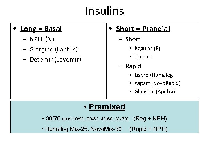 Insulins • Long = Basal – NPH, (N) – Glargine (Lantus) – Detemir (Levemir)